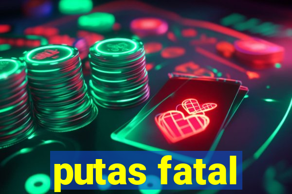 putas fatal